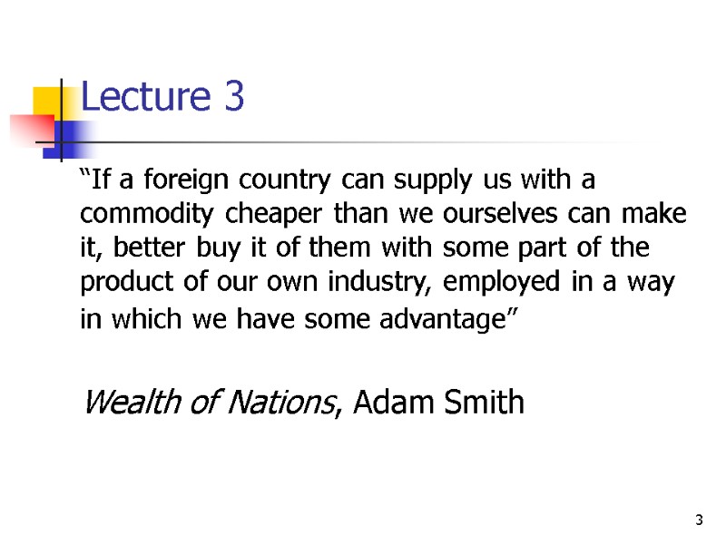 3 Lecture 3 “If a foreign country can supply us with a commodity cheaper